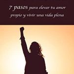 7 pasos para subir tu autoestima y recuperar tu confianza en ti mismo