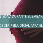 La ansiedad durante el embarazo: ¿Es perjudicial para la madre y el bebé?