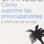 Libérate de las preocupaciones: descubre cómo quitarlas de tu vida