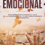 Dependencia emocional y codependencia: Cómo liberarte de relaciones tóxicas y recuperar tu autonomía emocional