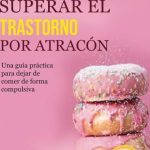 Trastorno por atracón: claves para superarlo y recuperar una relación saludable con la comida